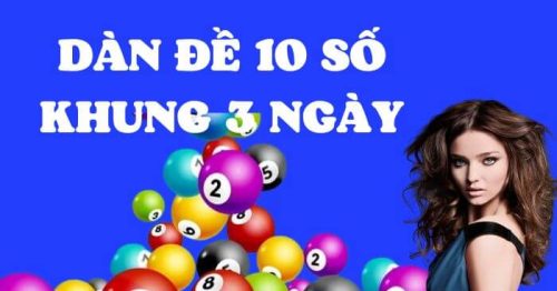 Nuôi dàn đề 10 số khung 3 ngày bất bại, chính xác nhất