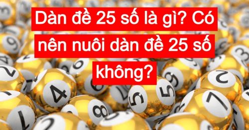 Nuôi dàn đề 25 số – Soi dàn đề 25 số khung 3, 5 ngày chuẩn xác nhất