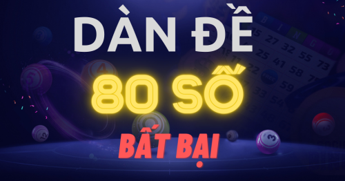 Dàn đề 80 số bất bại đánh quanh năm