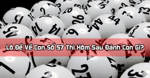 Đề về 57 hôm sau đánh con nào? Thống kê lô ra ngày hôm sau