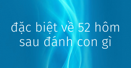 Đề về 52 hôm sau đánh con nào? Thống kê lô ra ngày hôm sau