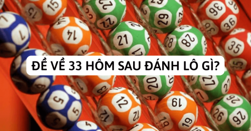 Đề về 33 hôm sau đánh con nào? Thống kê lô ra ngày hôm sau