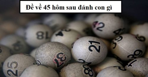 Đề về 45 hôm sau đánh con nào? Thống kê lô ra ngày hôm sau