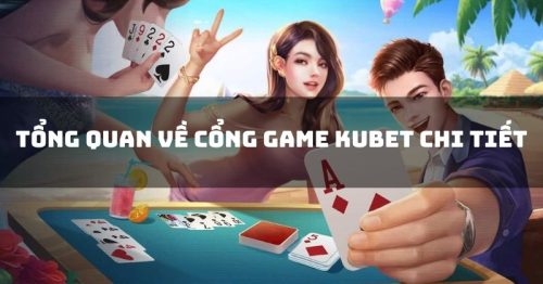 Cổng game Kubet – Cổng game đẳng cấp hàng đầu tại Việt Nam