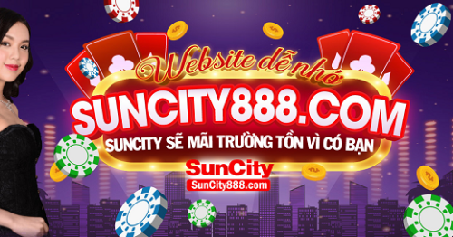 Nhà cái SunCity – Cá cược uy tín, nhận thưởng minh bạch liền tay