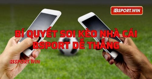 Cập nhật nhanh bí kíp soi kèo nhà cái dễ thắng tại Bsport