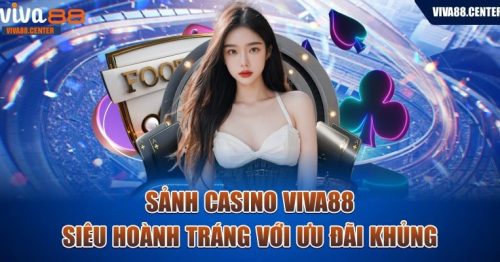 Giới thiệu sảnh casino nhà cái Viva88 – Hướng dẫn đăng ký tài khoản