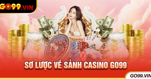 Giới thiệu sảnh casino Go99 – Ưu điểm khi chơi cá cược tại nhà cái Go99