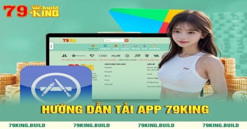 Hướng dẫn tải app nhà cái 79king – Tải app cần lưu ý điều gì?