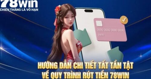 Chi tiết cách rút tiền 78Win an toàn và nhanh chóng