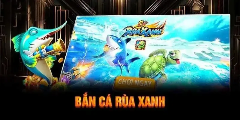 Khám phá bắn cá rùa xanh 